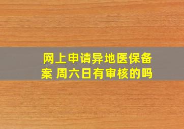 网上申请异地医保备案 周六日有审核的吗